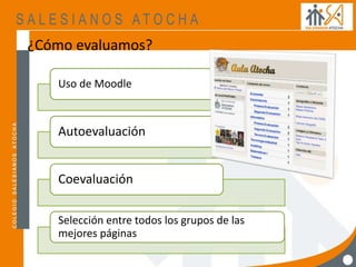 ¿Cómo evaluamos?
Uso de Moodle
Autoevaluación
Coevaluación
Selección entre todos los grupos de las
mejores páginas
 