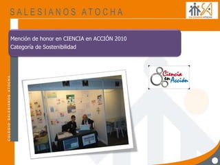 Mención de honor en CIENCIA en ACCIÓN 2010
Categoría de Sostenibilidad
 