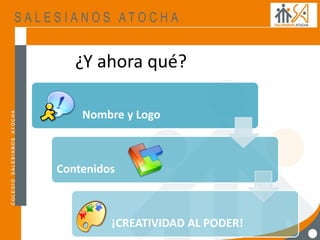 ¿Y ahora qué?
Nombre y Logo
Contenidos
¡CREATIVIDAD AL PODER!
 