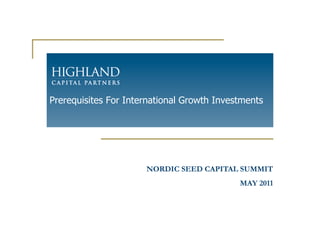 Prerequisites For International Growth Investments




                      NORDIC SEED CAPITAL SUMMIT
                                            MAY 2011
 