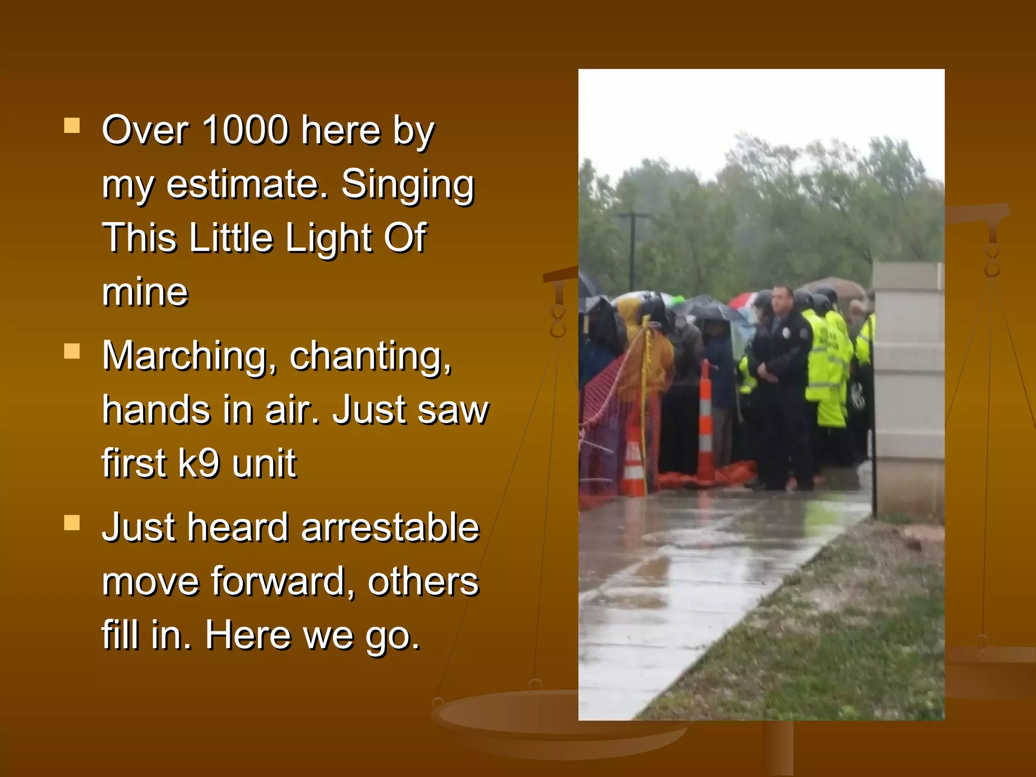  OOvveerr 11000 hheerree bbyy 
mmyy eessttiimmaattee.. SSiinnggiinngg 
TThhiiss LLiittttllee LLiigghhtt OOff 
mmiinnee 
 MMaarrcchhiinngg,, cchhaannttiinngg,, 
hhaannddss iinn aaiirr.. JJuusstt ssaaww 
ffiirrsstt kk99 uunniitt 
 JJuusstt hheeaarrdd aarrrreessttaabbllee 
mmoovvee ffoorrwwaarrdd,, ootthheerrss 
ffiillll iinn.. HHeerree wwee ggoo.. 
 