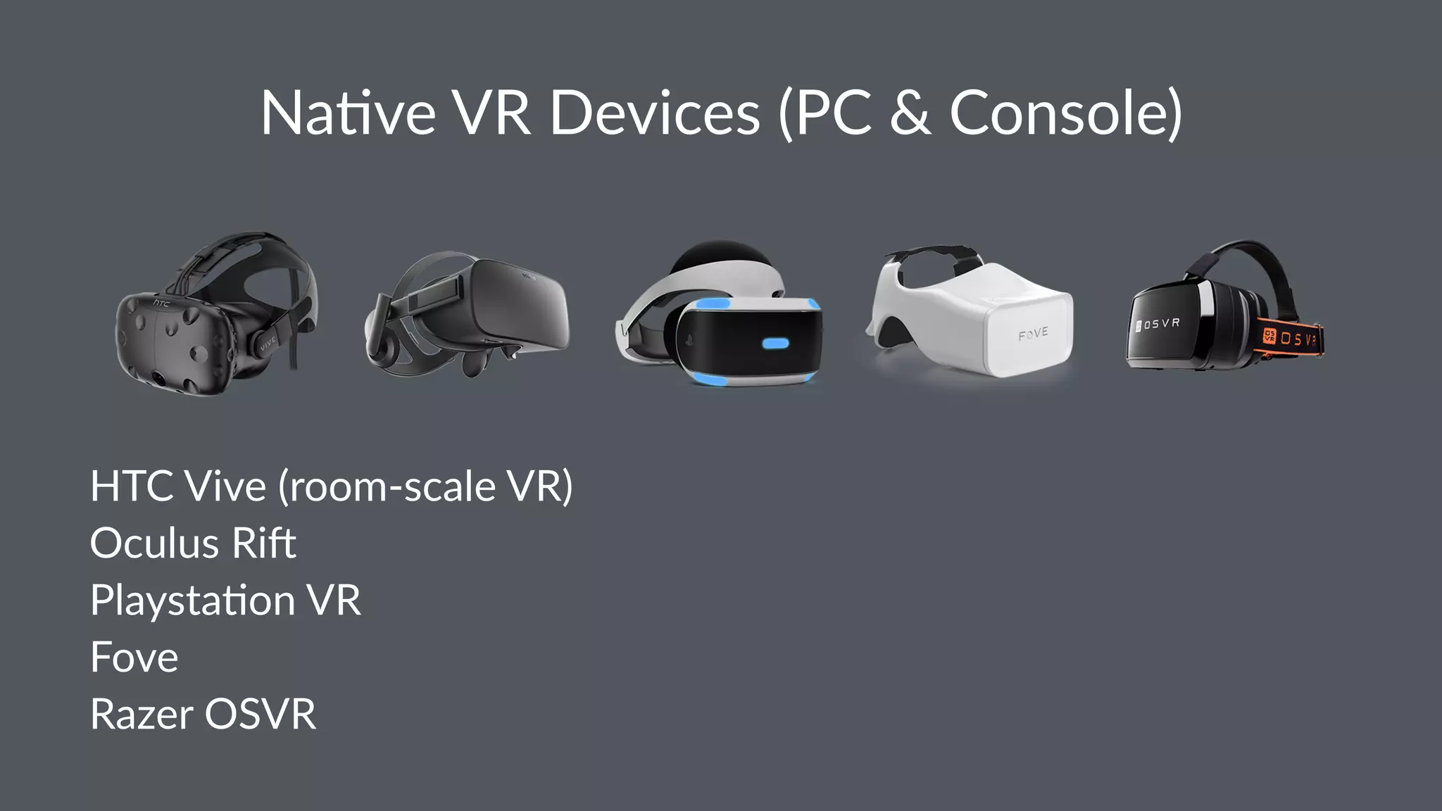 Na#ve VR Devices (PC & Console)
HTC Vive (room-scale VR)
Oculus Ri6
Playsta:on VR
Fove
Razer OSVR
 