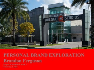 PERSONAL BRAND EXPLORATION
Brandon Ferguson
Project & Portfolio I: Week 1
February, 4, 2022
 