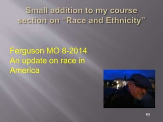 es
Ferguson MO 8-2014
An update on race in
America
 