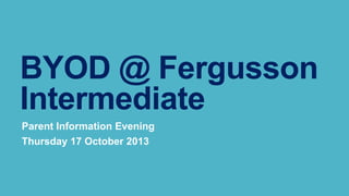 BYOD @ Fergusson
Intermediate
Parent Information Evening
Thursday 17 October 2013

 