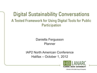 Daniella Fergusson
           Planner

IAP2 North American Conference
   Halifax – October 1, 2012
 