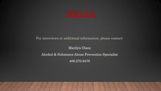 MEDIA
For interviews or additional information, please contact:
Marilyn Olson
Alcohol & Substance Abuse Prevention Specialist
406.270.8479
 