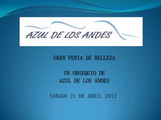 GRAN FERIA DE BELLEZA

     UN OBSEQUIO DE
   AZUL DE LOS ANDES

SABADO 21 DE ABRIL 2012.
 