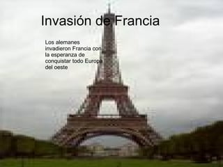 Invasión de Francia Los alemanes invadieron Francia con la esperanza de conquistar todo Europa del oeste 