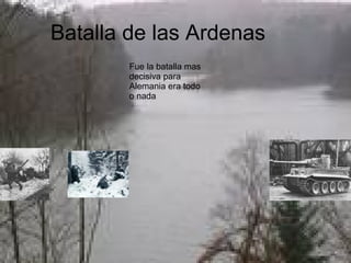 Batalla de las Ardenas Fue la batalla mas decisiva para Alemania era todo o nada 