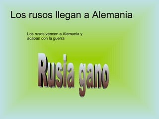 Los rusos llegan a Alemania Los rusos vencen a Alemania y acaban con la guerra Rusia gano 