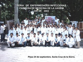 FERIA  DE  ENFERMEDADES INFECCIOSAS CARRERA DE MEDICINA DE LA UAGRM DIC 20,  2003 Plaza 24 de septiembre, Santa Cruz de la Sierra. 
