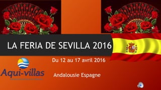 LA FERIA DE SEVILLA 2016
Du 12 au 17 avril 2016
Andalousie Espagne
 