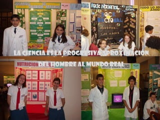 La ciencia es la progresiva aproximación
       del hombre al mundo real
 