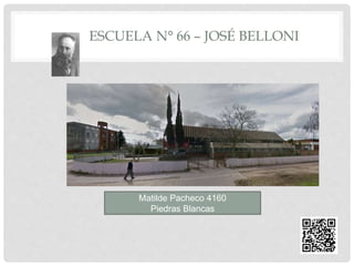 ESCUELA N° 66 – JOSÉ BELLONI
Matilde Pacheco 4160
Piedras Blancas
 