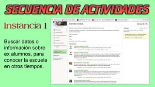 Buscar datos o
información sobre
ex alumnos, para
conocer la escuela
en otros tiempos.