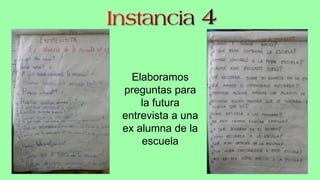 Elaboramos
preguntas para
la futura
entrevista a una
ex alumna de la
escuela