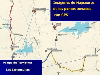 Imágenes de Mapsource
                     de los puntos tomados
                     con GPS




Pampa del Tamboreo

 Las Barranquitas
 