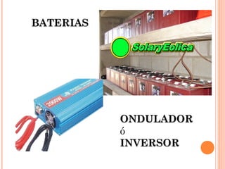 BATERIAS

ONDULADOR
ó
INVERSOR

 