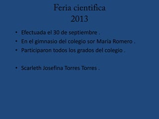 • Efectuada el 30 de septiembre .
• En el gimnasio del colegio sor María Romero .
• Participaron todos los grados del colegio .
• Scarleth Josefina Torres Torres .
 