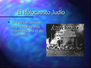 El Holocausto Judío <ul><li>Uno de los campos de exterminio mas importante era el de  Auschwitz . </li></ul>