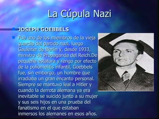La Cúpula Nazi <ul><li>JOSEPH GOEBBELS </li></ul><ul><li>Fue uno de los miembros de la vieja guardia del partido nazi, lue...