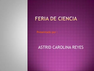 Presentado por :
ASTRID CAROLINA REYES
 