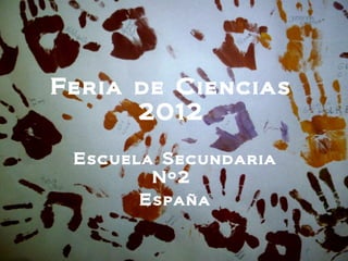 Feria de Ciencias
      2012

 Escuela Secundaria
        Nº2
       España
 