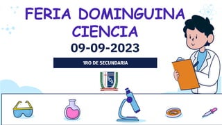 FERIA DOMINGUINA
CIENCIA
09-09-2023
1RO DE SECUNDARIA
 