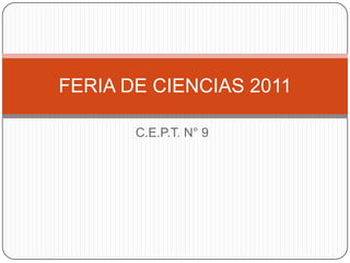 C.E.P.T. N° 9 FERIA DE CIENCIAS 2011 