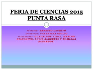 P R O F E S O R : E R N E S T O L A U R I T O
E N C A R G A D A : V A L E N T I N A G I G L I O
I N T E G R A N T E S : G ...