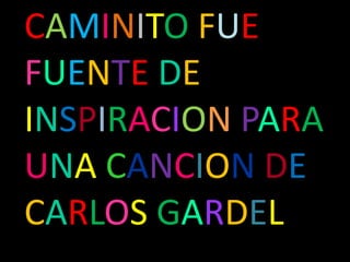 CAMINITOFUEFUENTEDEINSPIRACIONPARAUNACANCIONDECARLOSGARDEL