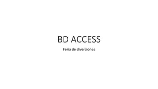 BD ACCESS
Feria de diverciones
 