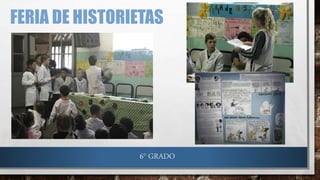FERIA DE HISTORIETAS
6° GRADO