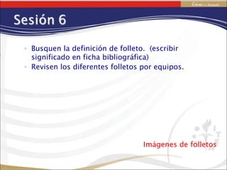 Busquen la definición de folleto.  (escribir significado en ficha bibliográfica) Revisen los diferentes folletos por equipos. Imágenes de folletos 
