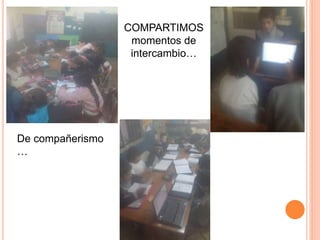COMPARTIMOS
momentos de
intercambio…
De compañerismo
…
 