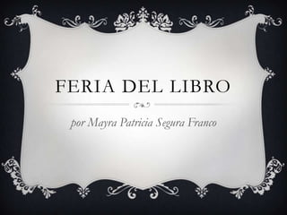 FERIA DEL LIBRO
 por Mayra Patricia Segura Franco
 