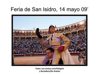 Feria de San Isidro, 14 mayo 09’




          Fotos: Las-ventas.com/Pelegrín
              y Burladero/De Andrés
 