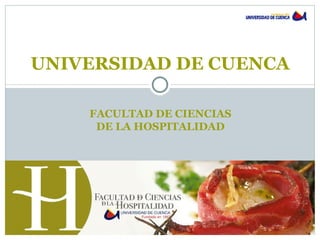 UNIVERSIDAD DE CUENCA

    FACULTAD DE CIENCIAS
     DE LA HOSPITALIDAD
 