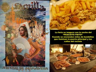 La feria se inagura con la noche del
          “PESCAITO FRITO”
Cuando se encienden miles de bombillas
 que iluminan la puerta ptincipal y las
            calles del recinto
 