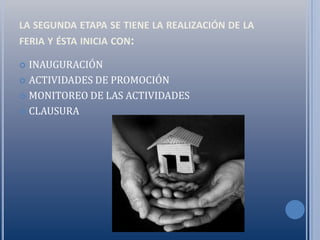 LA SEGUNDA ETAPA SE TIENE LA REALIZACIÓN DE LA
FERIA Y ÉSTA INICIA CON:

 INAUGURACIÓN
 ACTIVIDADES DE PROMOCIÓN

 MONITOREO DE LAS ACTIVIDADES

 CLAUSURA
 