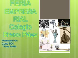 FERIA 
EMPRESA 
RIAL 
Colegio 
Bravo Páez 
Presentada Por : 
Cuso 904 
*Paula Padilla 
 