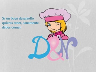 Si un buen desarrollo 
quieres tener, sanamente 
debes comer 
 