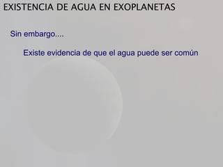 EXISTENCIA DE AGUA EN EXOPLANETAS
Sin embargo....
Existe evidencia de que el agua puede ser común
 