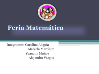 Integrantes: Carolina Alegría
              Marcela Martínez
             Yeanany Muñoz
               Alejandra Vargas
 