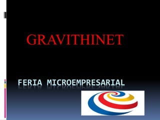 FERIA MICROEMPRESARIAL
GRAVITHINET
 