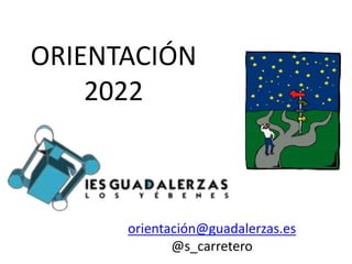 ORIENTACIÓN
2022
orientación@guadalerzas.es
@s_carretero
 