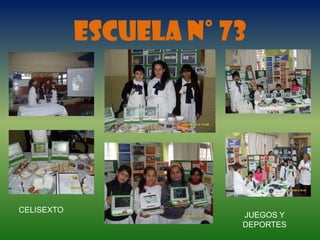 ESCUELA N° 73




CELISEXTO
                        JUEGOS Y
                        DEPORTES
 