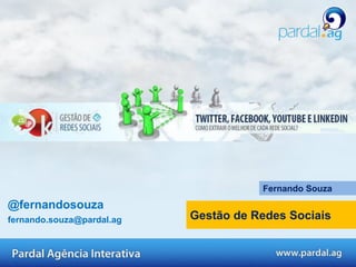 Fernando Souza
@fernandosouza
fernando.souza@pardal.ag   Gestão de Redes Sociais
 