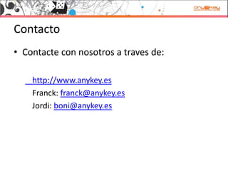 Contacto
• Contacte con nosotros a traves de:

    http://www.anykey.es
    Franck: franck@anykey.es
    Jordi: boni@anykey.es
    Jordi: boni@anykey es
 